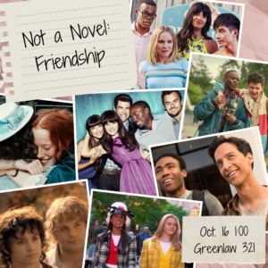 Not a Novel: Friendship Oct. 16 1:00 Greenlaw 321